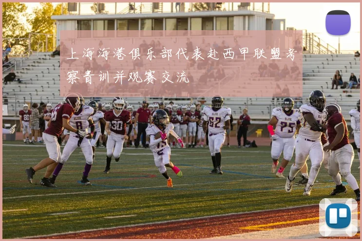 上海海港俱乐部代表赴西甲联盟考察青训并观赛交流